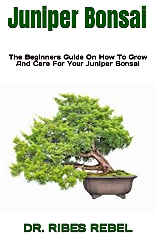 Juniper Bonsai : The Beginners Guide On How To Grow And Care For Your Juniper Bonsai (English Edition)