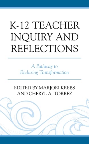 K-12 Teacher Inquiry and Reflections: A Pathway to Enduring Transformation (English Edition)