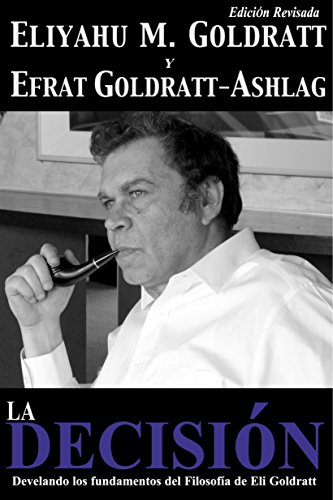 La Decisión: Develando los fundamentos del Filosofía de Eli Goldratt (Goldratt Collection nº 5)