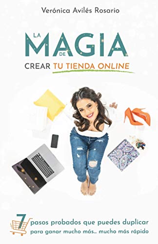 La Magia de Crear tu Tienda Online: 7 pasos que puedes duplicar para ganar mucho más mucho más rápido.