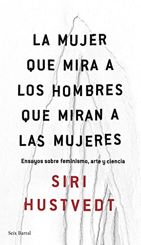 La mujer que mira a los hombres que miran a las mujeres: Ensayos sobre feminismo, arte y ciencia (Los Tres Mundos)