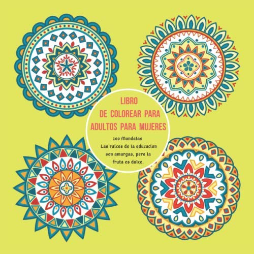 Libro de colorear para adultos para mujeres 100 Mandalas - Las raices de la educacion son amargas, pero la fruta es dulce.