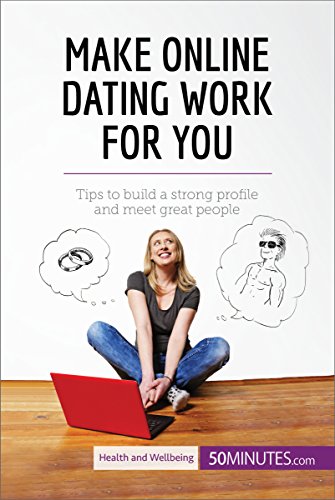 Make Online Dating Work for You: Tips to build a strong profile and meet great people (Health & Wellbeing) (English Edition)