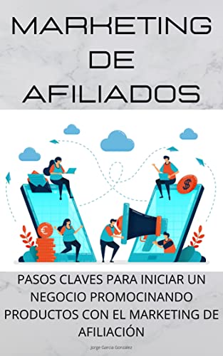 Marketing de Afiliados: Pasos claves para iniciar un negocio promocionando productos con el marketing de afiliación (Venta Online nº 2)