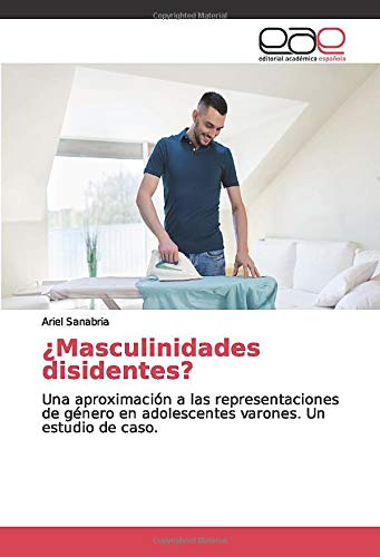 ¿Masculinidades disidentes?: Una aproximación a las representaciones de género en adolescentes varones. Un estudio de caso