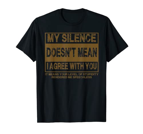 Mi silencio no significa que esté de acuerdo contigo etiqueta sarcástica Camiseta