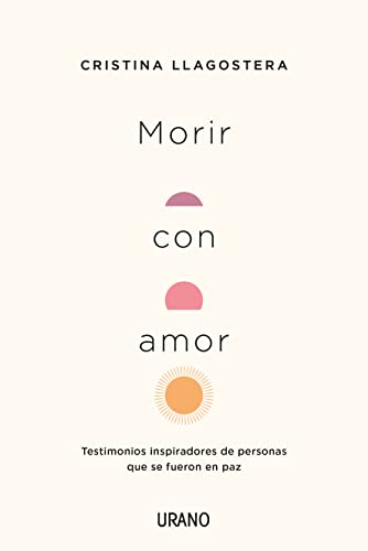 Morir con amor: Testimonios inspiradores de personas que se fueron en paz (Crecimiento personal)