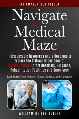 Navigate the Medical Maze: Indispensable Resources and a Roadmap to Explore the Critical Importance of Second Opinions from Hospitals, Surgeons, Rehabilitation Facilities and Caregivers