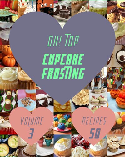 Oh! Top 50 Cupcake Frosting Recipes Volume 3: Cook it Yourself with Cupcake Frosting Cookbook!