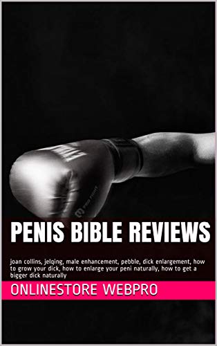 Penis Bible Reviews: joan collins, jelqing, male enhancement, pebble, dick enlargement, how to grow your dick, how to enlarge your peni naturally, how to get a bigger dick naturally (English Edition)