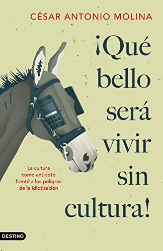 ¡Qué bello será vivir sin cultura!: La cultura como antídoto frente a los peligros de la idiotización: 319 (Imago Mundi)