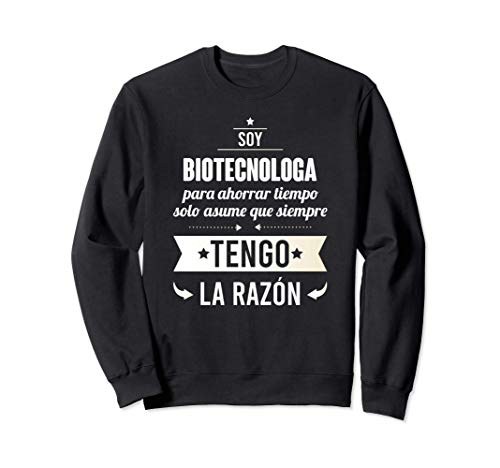 Regalos para BIOTECNOLOGAS - Soy Biotecnologa Tengo Razón Sudadera