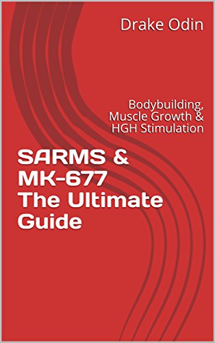 Sarms & MK-677 The Ultimate Guide: Bodybuilding, Muscle Growth & HGH Stimulation (English Edition)