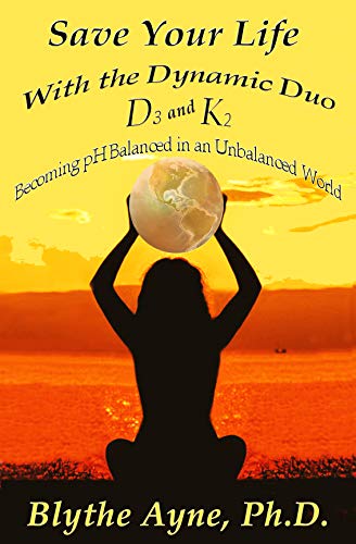 Save Your Life with the Dynamic Duo – D3 and K2: Becoming pH Balanced in an Unbalanced World (How to Save Your Life) (English Edition)