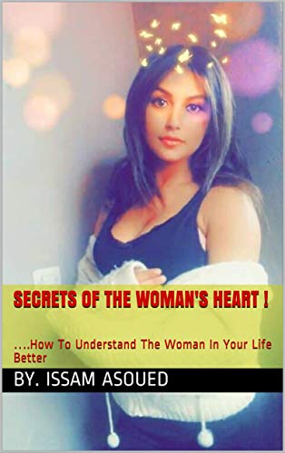 SECRETS OF THE WOMAN'S HEART !: ….How To Understand The Woman In Your Life Better (English Edition)