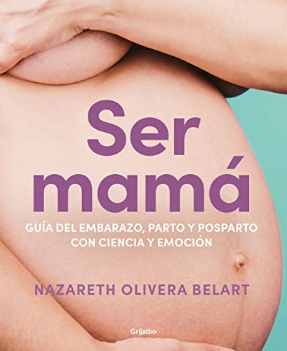 Ser mamá. Guía del embarazo, parto y posparto con ciencia y emoción (Embarazo, bebé y crianza)