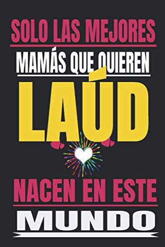 SOLO LAS MEJORES MAMÁS QUE QUIEREN Laúd NACEN EN ESTE MUNDO: Regalo del dia de la madre, cuaderno con Líneas, diario, regalo del aniversario