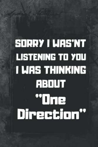 Sorry I Wasn't Listening To You I Was Thinking About One Direction: Awesome Journal Notebook Birthday Gift for One Direction Fans & Lovers | Blank Lined 6x9inch 110 Pages