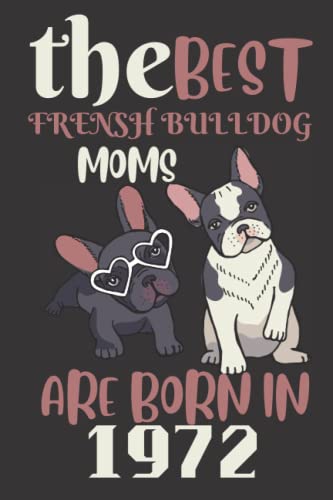 The Best Bulldog Moms, Are Born in 1972: The Best Birthday Gift for Bulldog Lovers,1972 Bulldog Moms,Great Alternative to a Card, (6'x9')in Blank Bulldog Mama Lined Journal