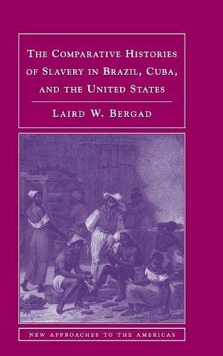 The Comparative Histories of Slavery in Brazil, Cuba, and the United States (New Approaches to the Americas)