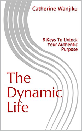 The Dynamic Life: 8 Keys To Unlock Your Authentic Purpose (English Edition)