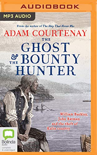 The Ghost and the Bounty Hunter: William Buckley, John Batman and the Theft of Kulin Country