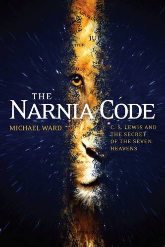 The Narnia Code: C S Lewis and the Secret of the Seven Heavens: C S Lewis and the Secret of the Seven Heavens