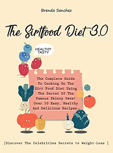 The Sirtfood Diet 3.0: The Complete Guide To Cooking On The Sirt Food Diet Using The Secret Of The Famous Skinny Gene! Over 50 Easy, Healthy And ... Secrets to Weight-Loss |. (June 2021 Edition)