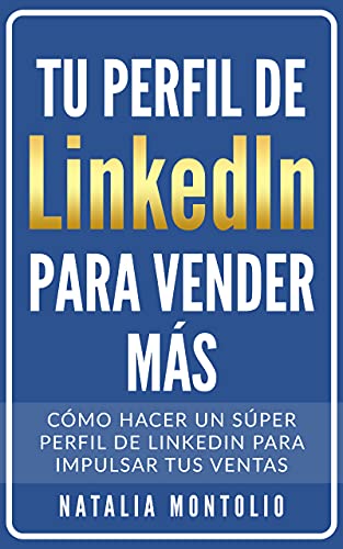 Tu perfil de LinkedIn para vender más: Cómo hacer un súper perfil de LinkedIn para impulsar tus ventas