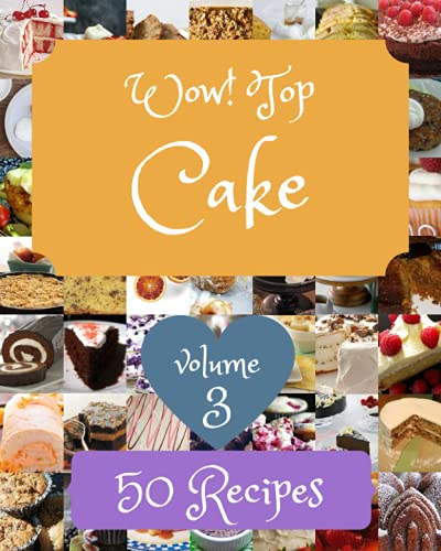 Wow! Top 50 Cake Recipes Volume 3: Cake Cookbook - The Magic to Create Incredible Flavor!