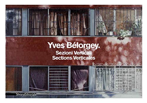 Yves Bélorgey. Sezioni verticali. Catalogo della mostra (Milano, 14 maggio-11 luglio 2010). Ediz. italiana e francese: Sections verticales, édition bilingue français-italien