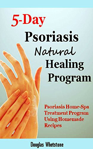 5-Day Psoriasis Natural Healing Program: Psoriasis Home-Spa Treatment Program Using Homemade Recipes (English Edition)