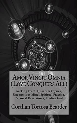 Amor Vincit Omnia - Love Conquers All: Seeking Truth, Quantum Physics, Spiritual Practice, Unconscious Mind, Personal Revelations, Finding God (English Edition)