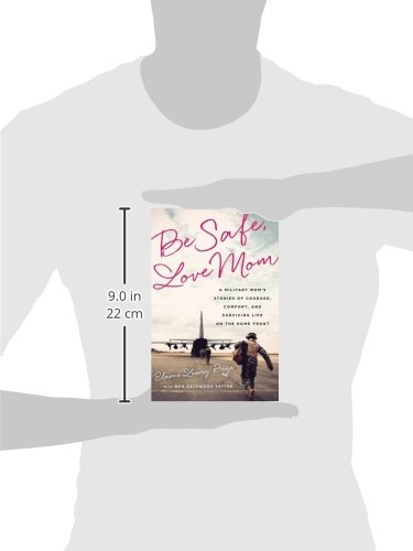 Be Safe, Love Mom: A Military Mom's Stories of Courage, Comfort, and Surviving Life on the Home Front