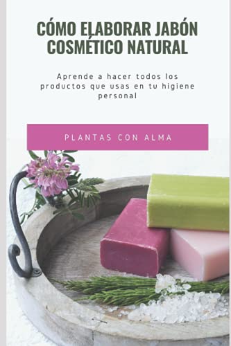 Cómo elaborar jabón cosmético natural: Aprende a hacer todos los productos que usas en tu higiene personal