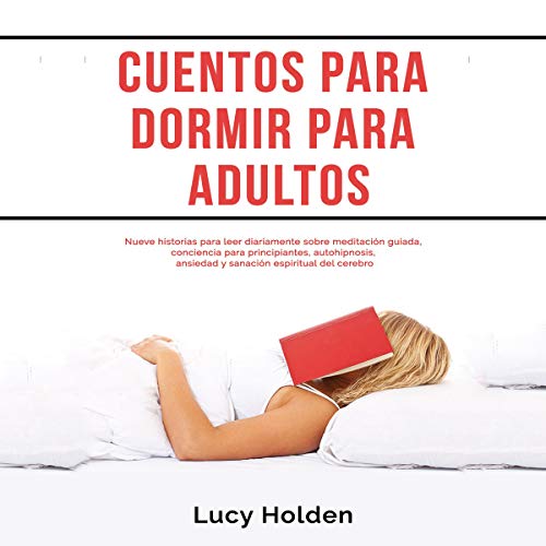 Cuentos para dormir para adultos: Nueve historias para leer diariamente sobre meditación guiada, conciencia para principiantes, autohipnosis, ansiedad ... espiritual del cerebro