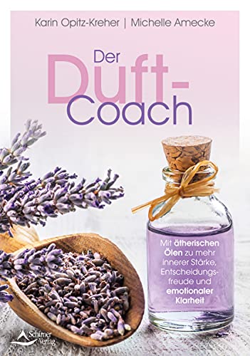 Der Duft-Coach- Mit ätherischen Ölen zu mehr innerer Stärke, Entscheidungsfreude und emotionaler Klarheit (German Edition)