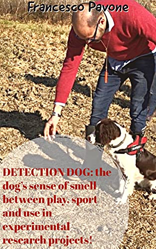 Detection dog: the dog's sense of smell between play, sport and use in experimental research projects (Dog lovers: training, psychology, feelings, everything about the dog world) (English Edition)