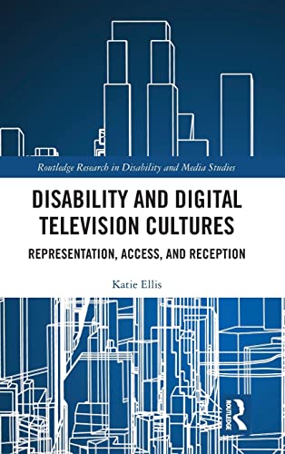 Disability and Digital Television Cultures: Representation, Access, and Reception (Routledge Research in Disability and Media Studies)