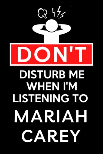 Don't Disturb Me When I'm Listening To Mariah Carey: Lined Journal Composition Notebook Birthday Gift for Mariah Carey Lovers: (6x 9 inches)