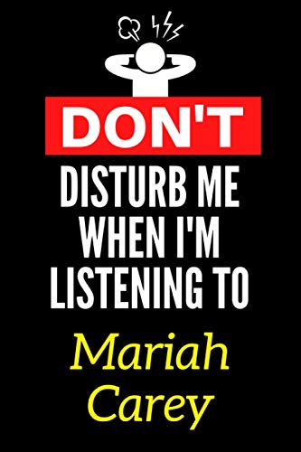 Don't Disturb Me When I'm Listening To Mariah Carey: Lined Journal Notebook Birthday Gift for Mariah Carey Lovers: (Composition Book Journal) (6x 9 inches)