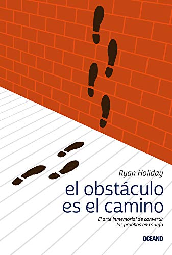 El Obstáculo Es el Camino: El Arte Inmemorial de Convertir las Pruebas en Triunfo: El Arte Inmemorial De Convertir Las Pruebas En Triunfo/ The Immemorial Art of Turning Tests into Triumph