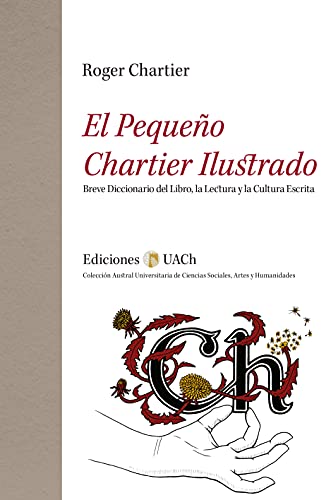 El pequeño Chartier ilustrado: Breve diccionario del libro, la lectura y la cultura escrita (Colección Austral Universitaria de Ciencias Sociales, Artes y Humanidades)