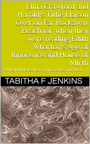 Elma Crawford and Harold's Tithe LIaison Over on Far Rockaway Beach for when they were reading Edith Wharton's Age of Innocence and House of MIrth : At ... Thurgood A Senior Black (English Edition)