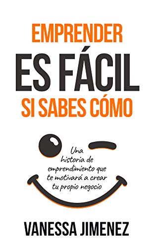 Emprender es Fácil si Sabes Cómo: Una Historia de Emprendimiento que te Motivará a Crear tu Propio Negocio (Éxito Personal en los Negocios) (La Ruta del Emprendimiento)