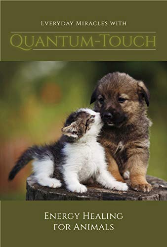 Everyday Miracles With Quantum-Touch: Energy Healing for Animals (Volume Book 1) (English Edition)