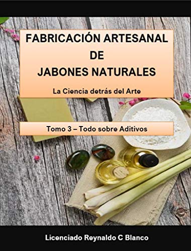 Fabricación Artesanal de Jabones Naturales: Tomo 3 - Todo sobre Aditivos