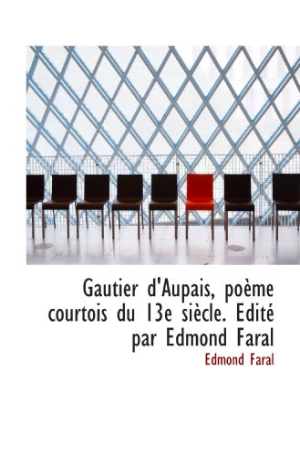 Gautier d'Aupais, poème courtois du 13e siècle. Edité par Edmond Faral