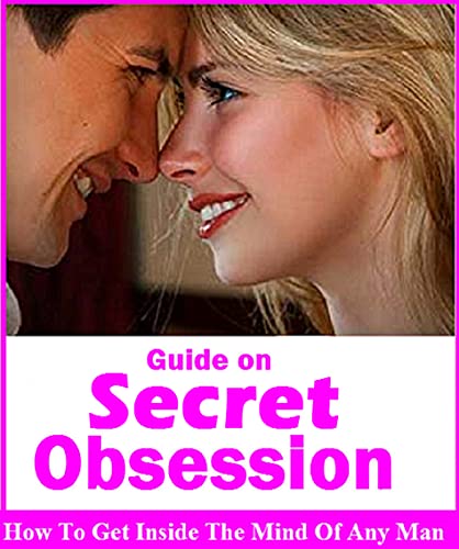 Guide On Secret Obsession: - How To Get Inside The Mind Of Any Man (English Edition)