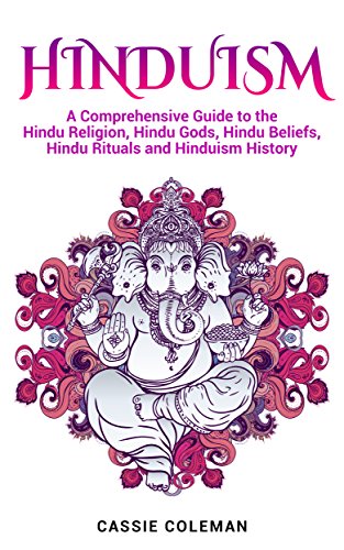 Hinduism: A Comprehensive Guide to the Hindu Religion, Hindu Gods, Hindu Beliefs, Hindu Rituals and Hinduism History (English Edition)